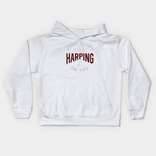 Sorry I Can't Stop Harping on You Kids Hoodie